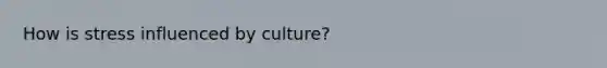 How is stress influenced by culture?