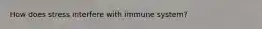 How does stress interfere with immune system?