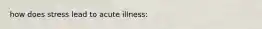 how does stress lead to acute illness: