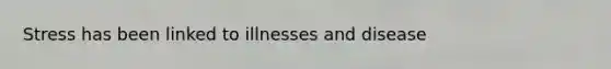 Stress has been linked to illnesses and disease
