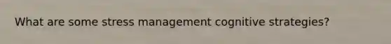 What are some stress management cognitive strategies?