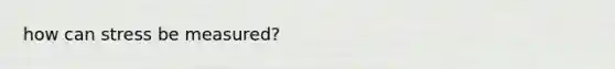 how can stress be measured?