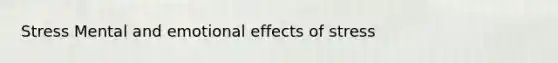 Stress Mental and emotional effects of stress