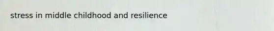 stress in middle childhood and resilience