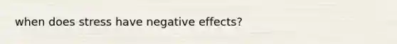 when does stress have negative effects?