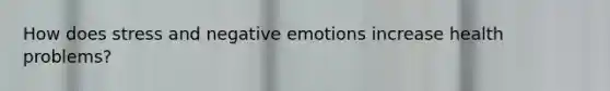 How does stress and negative emotions increase health problems?