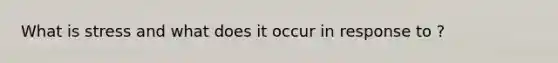 What is stress and what does it occur in response to ?
