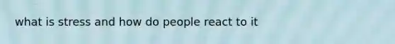 what is stress and how do people react to it