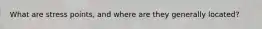 What are stress points, and where are they generally located?