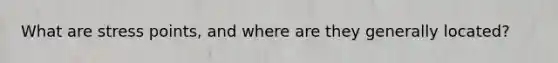 What are stress points, and where are they generally located?