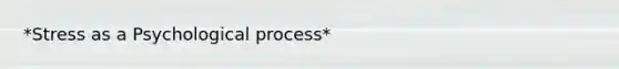 *Stress as a Psychological process*