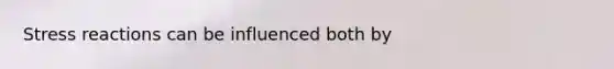 Stress reactions can be influenced both by
