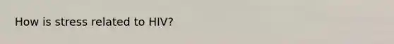 How is stress related to HIV?