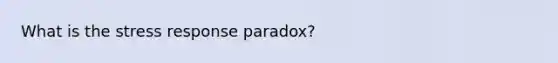 What is the stress response paradox?