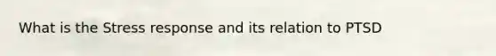What is the Stress response and its relation to PTSD