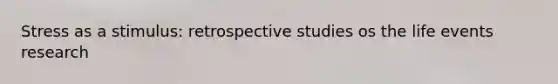 Stress as a stimulus: retrospective studies os the life events research