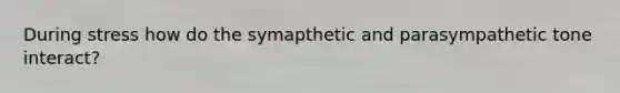 During stress how do the symapthetic and parasympathetic tone interact?