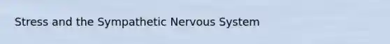 Stress and the Sympathetic Nervous System