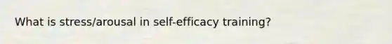 What is stress/arousal in self-efficacy training?