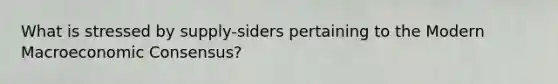 What is stressed by supply-siders pertaining to the Modern Macroeconomic Consensus?