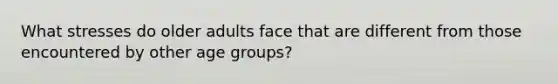 What stresses do older adults face that are different from those encountered by other age groups?