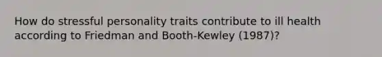 How do stressful personality traits contribute to ill health according to Friedman and Booth-Kewley (1987)?