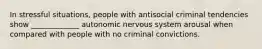 In stressful situations, people with antisocial criminal tendencies show _____________ autonomic nervous system arousal when compared with people with no criminal convictions.