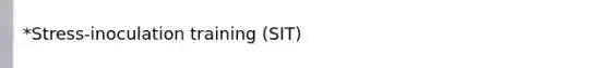 *Stress-inoculation training (SIT)