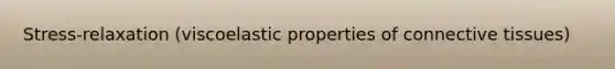 Stress-relaxation (viscoelastic properties of connective tissues)