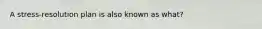 A stress-resolution plan is also known as what?