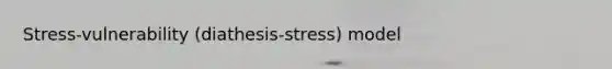 Stress-vulnerability (diathesis-stress) model