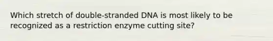 Which stretch of double-stranded DNA is most likely to be recognized as a restriction enzyme cutting site?