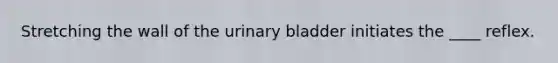 Stretching the wall of the <a href='https://www.questionai.com/knowledge/kb9SdfFdD9-urinary-bladder' class='anchor-knowledge'>urinary bladder</a> initiates the ____ reflex.