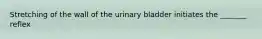 Stretching of the wall of the urinary bladder initiates the _______ reflex