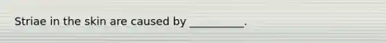 Striae in the skin are caused by __________.