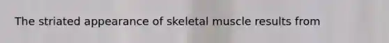 The striated appearance of skeletal muscle results from