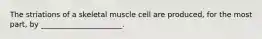 The striations of a skeletal muscle cell are produced, for the most part, by ______________________.