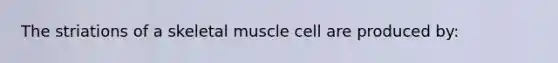 The striations of a skeletal muscle cell are produced by: