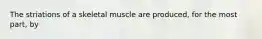 The striations of a skeletal muscle are produced, for the most part, by