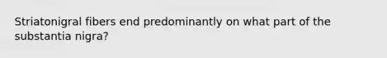 Striatonigral fibers end predominantly on what part of the substantia nigra?