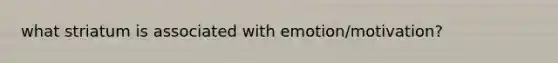 what striatum is associated with emotion/motivation?