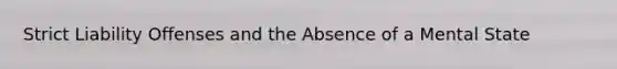 Strict Liability Offenses and the Absence of a Mental State