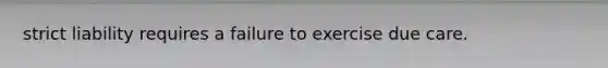 strict liability requires a failure to exercise due care.