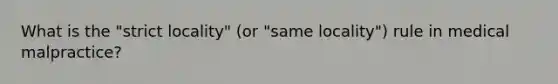 What is the "strict locality" (or "same locality") rule in medical malpractice?