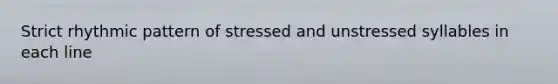 Strict rhythmic pattern of stressed and unstressed syllables in each line