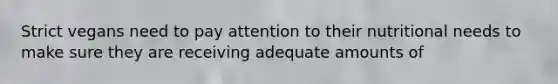 Strict vegans need to pay attention to their nutritional needs to make sure they are receiving adequate amounts of