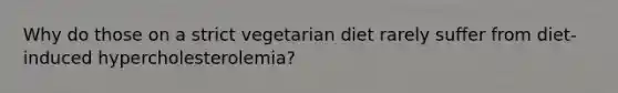 Why do those on a strict vegetarian diet rarely suffer from diet-induced hypercholesterolemia?