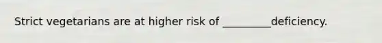 Strict vegetarians are at higher risk of _________deficiency.