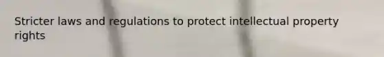 Stricter laws and regulations to protect intellectual property rights