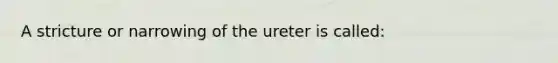 A stricture or narrowing of the ureter is called: